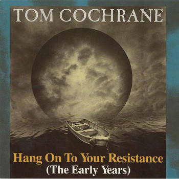 Tom Cochrane - Hang On To Your Resistance (The Early Years)