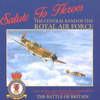 The Central Band Of The Royal Air Force - Salute To Heroes