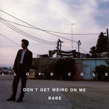 Lloyd Cole - Don't Get Weird On Me, Babe