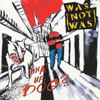 Was (Not Was) - What Up, Dog?