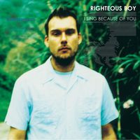 Righteous Boy - I Sing Because Of You