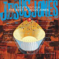 Jesus Jones - Never Enough - The Best Of Jesus Jones