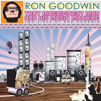 Ron Goodwin & His Orchestra - That Magnificent Man and His Music Machine: Two Sides of Ron Goodwin