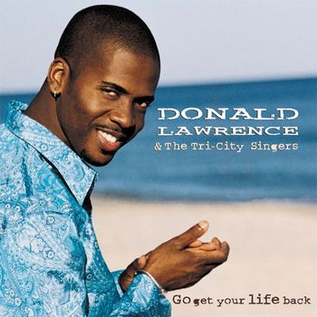 Donald Lawrence & The Tri-City Singers - Go Get Your Life Back