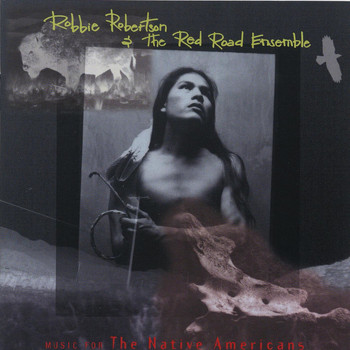 Robbie Robertson, The Red Road Ensemble - Music For The Native Americans