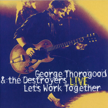 George Thorogood & The Destroyers - Let's Work Together - George Thorogood & The Destroyers Live (Live)