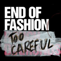 End Of Fashion - Too Careful