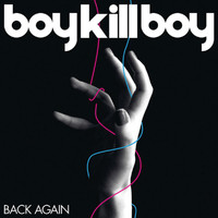 Boy Kill Boy - Back Again (E Release (Acoustic))