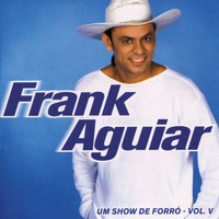 Frank Aguiar - Um Show De Forro - Vol. V