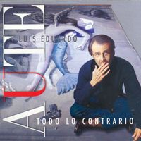 Luis Eduardo Aute - Todo Lo Contrario