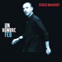 Sergio Makaroff - Un Hombre Feo