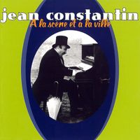 Jean Constantin - A La Scène Et A La Ville