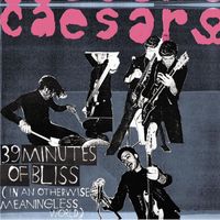 Caesars - 39 Minutes Of Bliss (In An Otherwise Meaningless World) (Explicit)