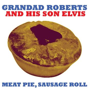 Grandad Roberts And His Son Elvis - Meat Pie, Sausage Roll