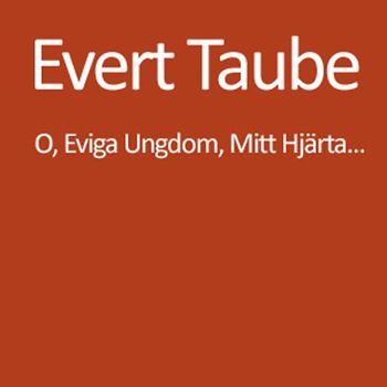 Evert Taube - Oh, Eviga Ungdom, Mitt Hjärta...