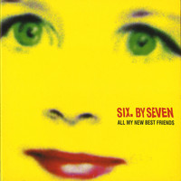 Six. By Seven - All My New Best Friends (Demo & B-sides)