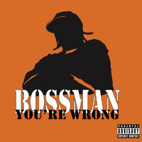 Bossman - You're Wrong (Explicit)
