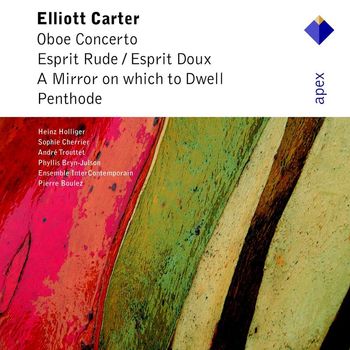 Pierre Boulez & Ensemble InterContemporain - Carter : Oboe Concerto, Esprit Rude / Esprit Doux, A Mirror on Which to Dwell, Penthode (-  Apex)