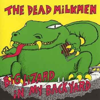 The Dead Milkmen - Big Lizard In My Back Yard (Explicit)