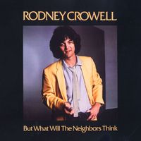 RODNEY CROWELL - But What Will The Neighbors Think