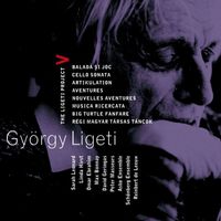 Ligeti Project - Ligeti : Project Vol.5 - Ballad & Dance, Cello Sonata, Artikulation, Aventures, Nouvelles Aventures, Musica Ricercata, Big Turtle Fanfare & Régi magyar társas táncok