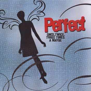 Perfect - Once, Twice, Three Times A Maybe