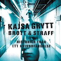 Kajsa Grytt - Brott & Straff - Historier från ett kvinnofängelse