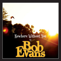 Bob Evans - Nowhere Without You