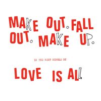 Love Is All - Make Out Fall Out Make Up