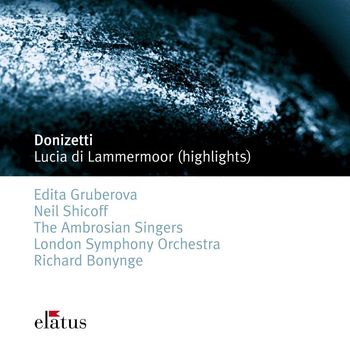 Edita Gruberová, Neil Shicoff, Richard Bonynge & London Symphony Orchestra - Donizetti : Lucia di Lammermoor [Highlights] (-  Elatus)