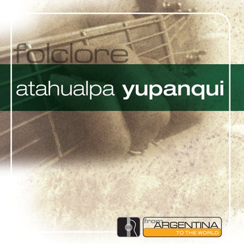 Atahualpa Yupanqui - From Argentina To The World