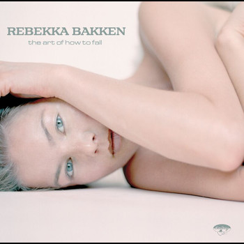 Rebekka Bakken - The Art Of How To Fall