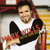 Mark Wills - And The Crowd Goes Wild