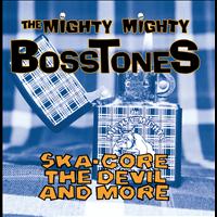 The Mighty Mighty Bosstones - Ska-Core, The Devil And More