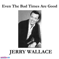 JERRY WALLACE - Even the bad times are good