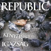 Republic - Kenyer Vagy Igazsag