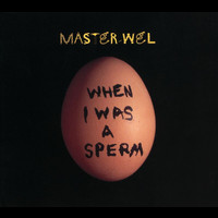 Master Wel - When I Was A Sperm
