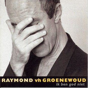 Raymond Van Het Groenewoud - Ik Ben God Niet