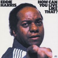 Eddie Harris - How Can You Live Like That?