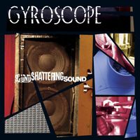 Gyroscope - Sound Shattering Sound (Explicit)