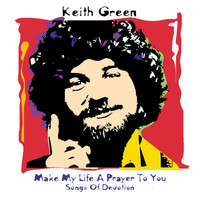 Keith Green - Make My Life A Prayer/Devotion