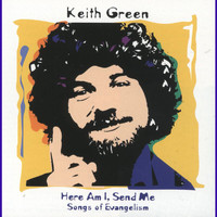 Keith Green - Here Am I, Send Me (Songs Of Evangelism)