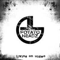 Potatoheadz - Living On Video
