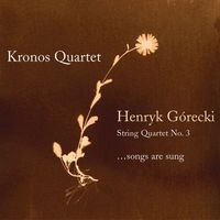 Kronos Quartet - Henryk Gorecki: String Quartet No. 3 (...Songs Are Sung)