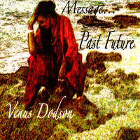 Venus Dodson - Message… Past Future