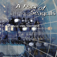 A Flock Of Seagulls - Greatest Hits Remixed