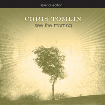 Chris Tomlin - See The Morning (Special Edition)