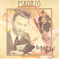 Eskorzo - La Sopa Boba!