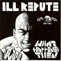 Ill Repute - What Happened Then (Explicit)