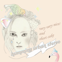 Humming Urban Stereo - Very Very Nice! And Short Cake
